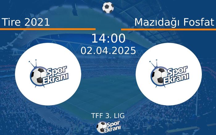 02 Nisan 2025 Tire 2021 vs Mazıdağı Fosfat maçı Hangi Kanalda Saat Kaçta Yayınlanacak?