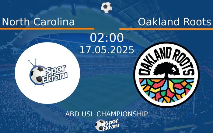 17 Mayıs 2025 North Carolina vs Oakland Roots maçı Hangi Kanalda Saat Kaçta Yayınlanacak?