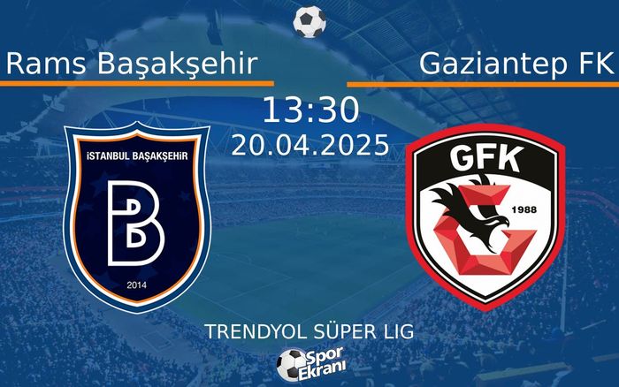 20 Nisan 2025 Rams Başakşehir vs Gaziantep FK maçı Hangi Kanalda Saat Kaçta Yayınlanacak?