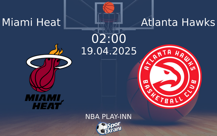19 Nisan 2025 Miami Heat vs Atlanta Hawks maçı Hangi Kanalda Saat Kaçta Yayınlanacak?