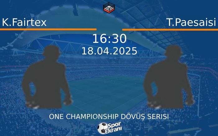 18 Nisan 2025 K.Fairtex vs T.Paesaisi maçı Hangi Kanalda Saat Kaçta Yayınlanacak?