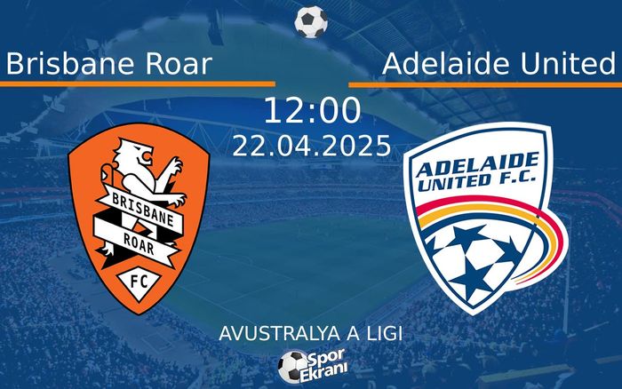 22 Nisan 2025 Brisbane Roar vs Adelaide United maçı Hangi Kanalda Saat Kaçta Yayınlanacak?