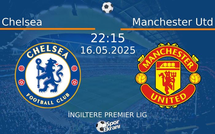 16 Mayıs 2025 Chelsea vs Manchester Utd maçı Hangi Kanalda Saat Kaçta Yayınlanacak?