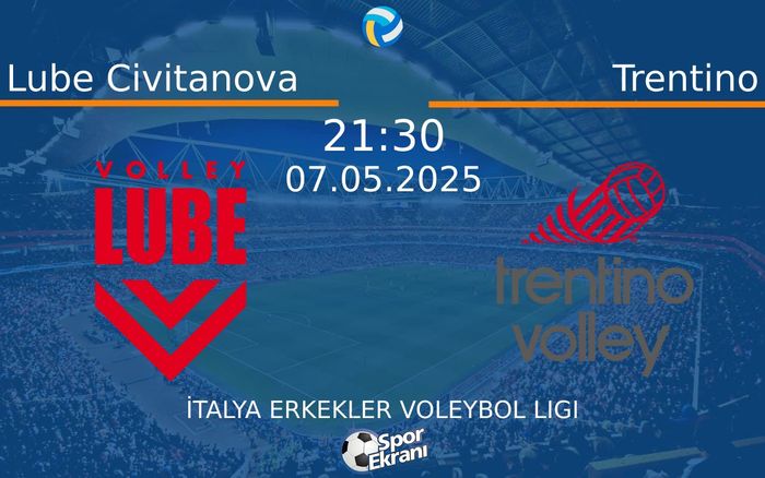 07 Mayıs 2025 Lube Civitanova vs Trentino maçı Hangi Kanalda Saat Kaçta Yayınlanacak?