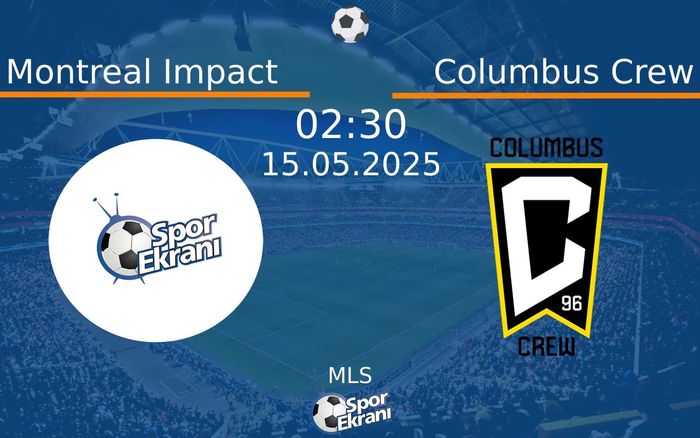 15 Mayıs 2025 Montreal Impact vs Columbus Crew maçı Hangi Kanalda Saat Kaçta Yayınlanacak?