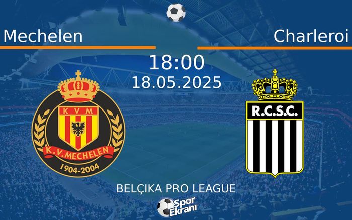 18 Mayıs 2025 Mechelen vs Charleroi maçı Hangi Kanalda Saat Kaçta Yayınlanacak?