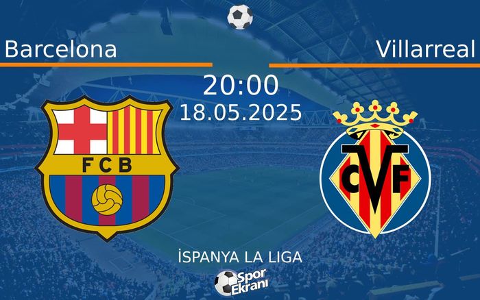 18 Mayıs 2025 Barcelona vs Villarreal maçı Hangi Kanalda Saat Kaçta Yayınlanacak?