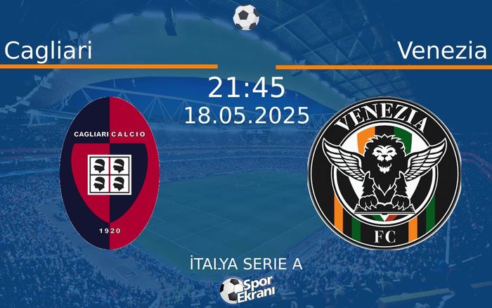 18 Mayıs 2025 Cagliari vs Venezia maçı Hangi Kanalda Saat Kaçta Yayınlanacak?
