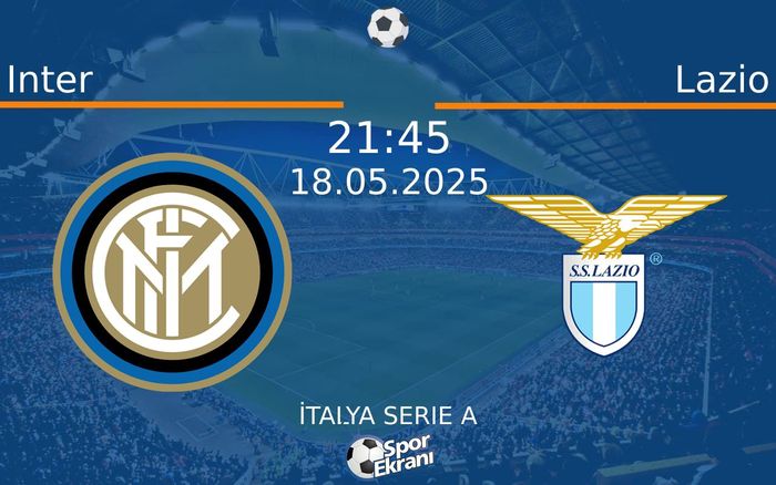 18 Mayıs 2025 Inter vs Lazio maçı Hangi Kanalda Saat Kaçta Yayınlanacak?