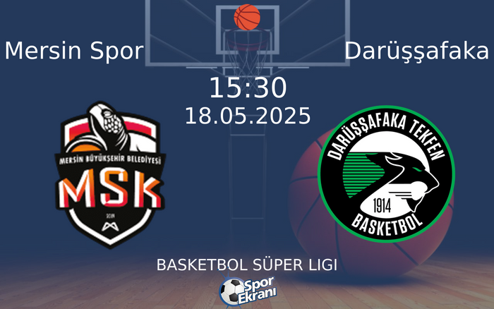 18 Mayıs 2025 Mersin Spor vs Darüşşafaka maçı Hangi Kanalda Saat Kaçta Yayınlanacak?