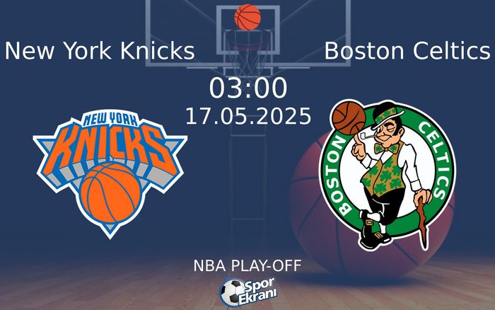 17 Mayıs 2025 New York Knicks vs Boston Celtics maçı Hangi Kanalda Saat Kaçta Yayınlanacak?