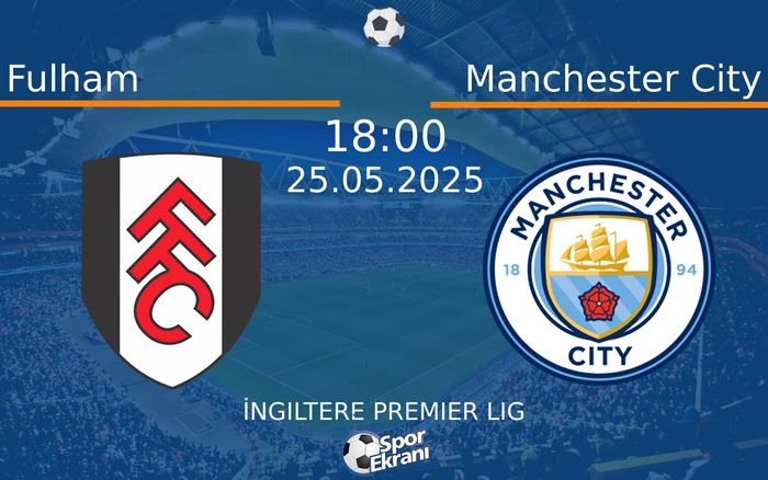 25 Mayıs 2025 Fulham vs Manchester City maçı Hangi Kanalda Saat Kaçta Yayınlanacak?