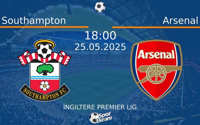 25 Mayıs 2025 Southampton vs Arsenal maçı Hangi Kanalda Saat Kaçta Yayınlanacak?