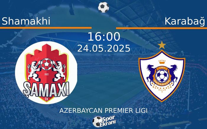 24 Mayıs 2025 Shamakhi vs Karabağ maçı Hangi Kanalda Saat Kaçta Yayınlanacak?