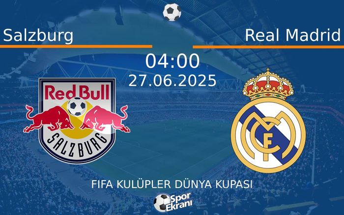 27 Haziran 2025 Salzburg vs Real Madrid maçı Hangi Kanalda Saat Kaçta Yayınlanacak?