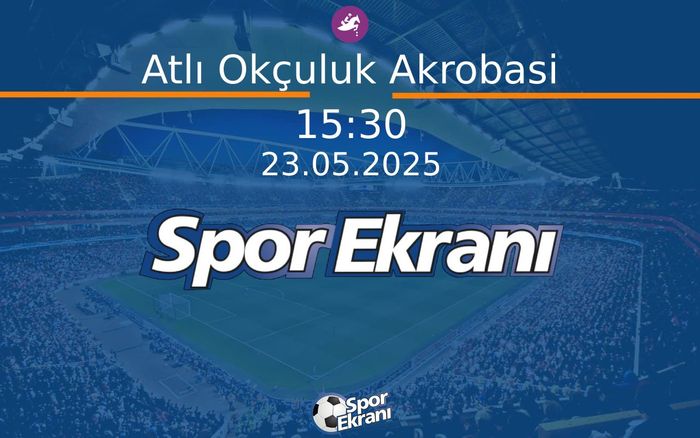 23 Mayıs 2025 Etno Spor Kültür Festivali - Atlı Okçuluk Akrobasi  Hangi Kanalda Saat Kaçta Yayınlanacak?