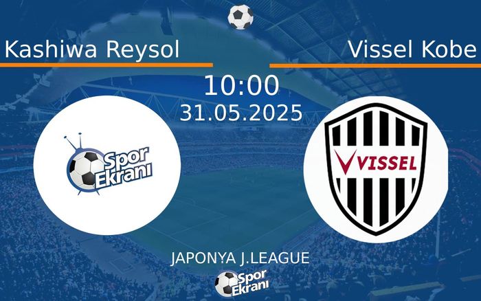 31 Mayıs 2025 Kashiwa Reysol vs Vissel Kobe maçı Hangi Kanalda Saat Kaçta Yayınlanacak?