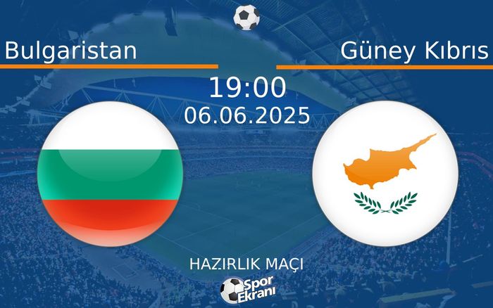 06 Haziran 2025 Bulgaristan vs Güney Kıbrıs maçı Hangi Kanalda Saat Kaçta Yayınlanacak?