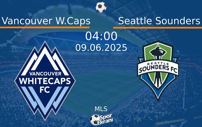 09 Haziran 2025 Vancouver W.Caps vs Seattle Sounders maçı Hangi Kanalda Saat Kaçta Yayınlanacak?