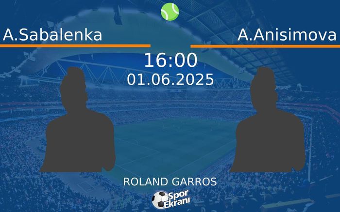 01 Haziran 2025 A.Sabalenka vs A.Anisimova maçı Hangi Kanalda Saat Kaçta Yayınlanacak?