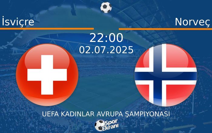 02 Temmuz 2025 İsviçre vs Norveç maçı Hangi Kanalda Saat Kaçta Yayınlanacak?