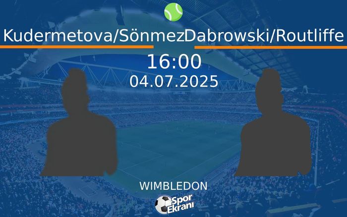04 Temmuz 2025 Kudermetova/Sönmez vs Dabrowski/Routliffe maçı Hangi Kanalda Saat Kaçta Yayınlanacak?