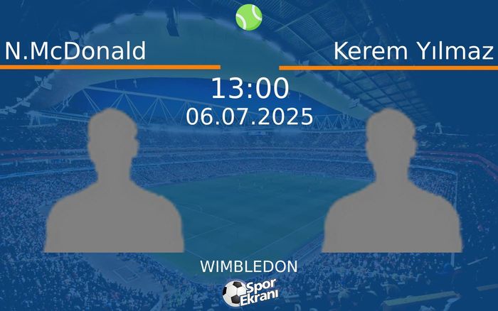06 Temmuz 2025 N.McDonald vs Kerem Yılmaz maçı Hangi Kanalda Saat Kaçta Yayınlanacak?