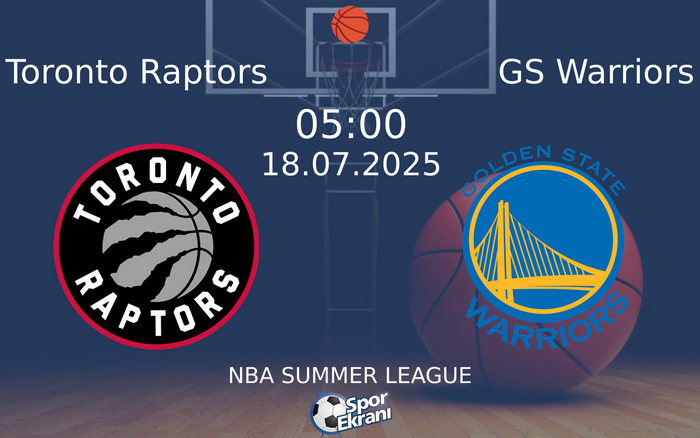 18 Temmuz 2025 Toronto Raptors vs GS Warriors maçı Hangi Kanalda Saat Kaçta Yayınlanacak?