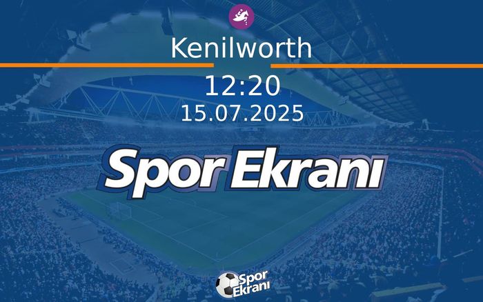 15 Temmuz 2025 Günün Yarişlari - Kenilworth  Hangi Kanalda Saat Kaçta Yayınlanacak?