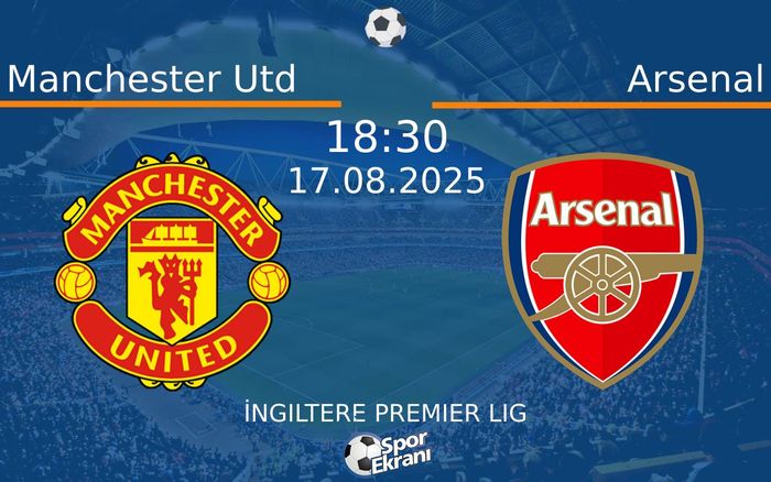 17 Ağustos 2025 Manchester Utd vs Arsenal maçı Hangi Kanalda Saat Kaçta Yayınlanacak?