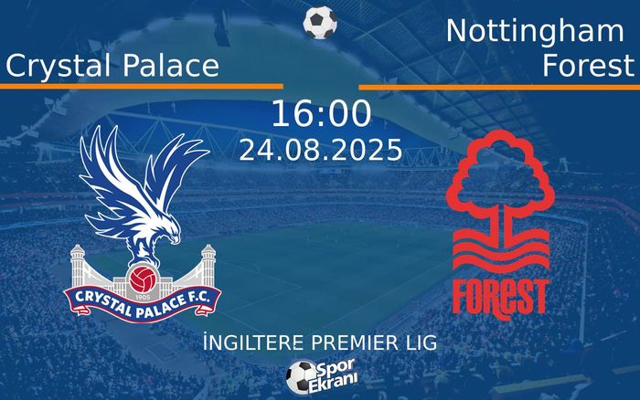 24 Ağustos 2025 Crystal Palace vs Nottingham Forest maçı Hangi Kanalda Saat Kaçta Yayınlanacak?