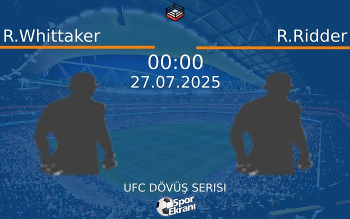 27 Temmuz 2025 R.Whittaker vs R.Ridder maçı Hangi Kanalda Saat Kaçta Yayınlanacak?