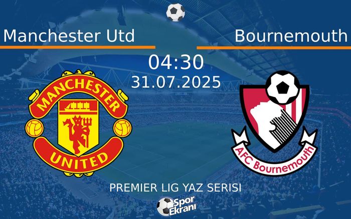 31 Temmuz 2025 Manchester Utd vs Bournemouth maçı Hangi Kanalda Saat Kaçta Yayınlanacak?