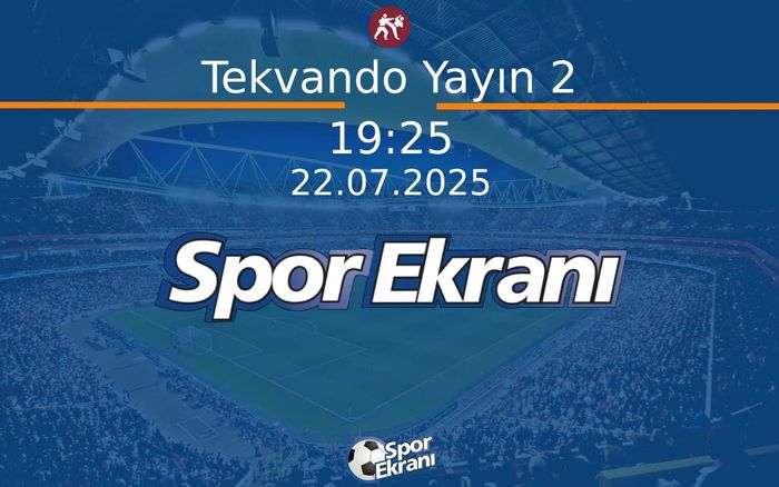 22 Temmuz 2025 Dünya Üniversite Oyunlari - Tekvando Yayın 2  Hangi Kanalda Saat Kaçta Yayınlanacak?