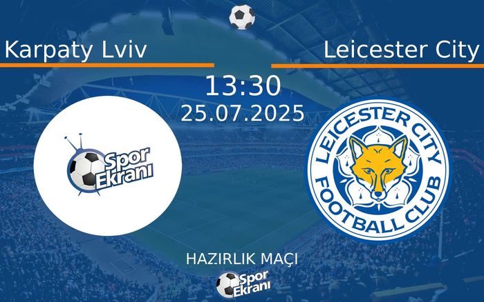 25 Temmuz 2025 Karpaty Lviv vs Leicester City maçı Hangi Kanalda Saat Kaçta Yayınlanacak?