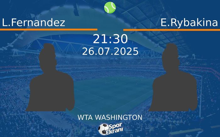 26 Temmuz 2025 L.Fernandez vs E.Rybakina maçı Hangi Kanalda Saat Kaçta Yayınlanacak?