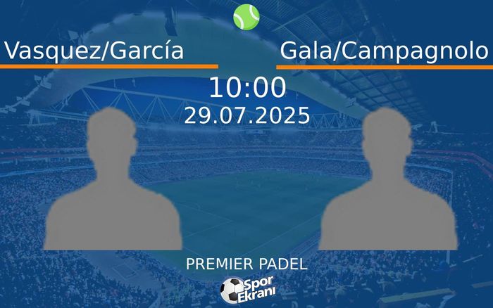 29 Temmuz 2025 Vasquez/García vs Gala/Campagnolo maçı Hangi Kanalda Saat Kaçta Yayınlanacak?