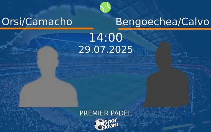 29 Temmuz 2025 Orsi/Camacho vs Bengoechea/Calvo maçı Hangi Kanalda Saat Kaçta Yayınlanacak?