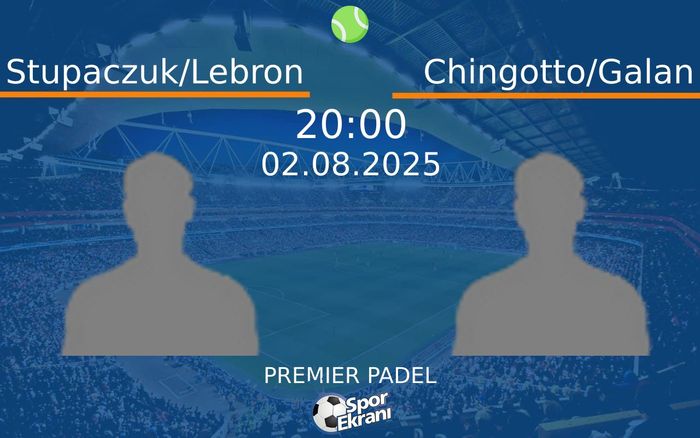02 Ağustos 2025 Stupaczuk/Lebron vs Chingotto/Galan maçı Hangi Kanalda Saat Kaçta Yayınlanacak?