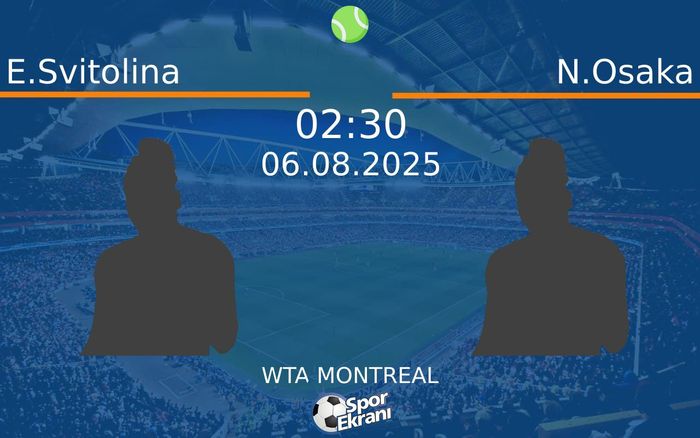 06 Ağustos 2025 E.Svitolina vs N.Osaka maçı Hangi Kanalda Saat Kaçta Yayınlanacak?