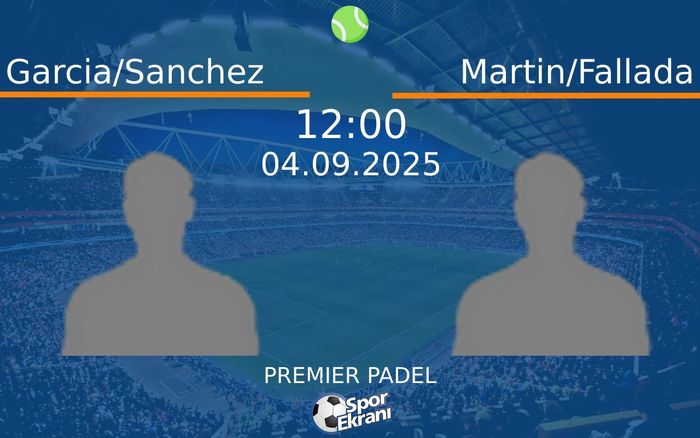04 Eylül 2025 Garcia/Sanchez vs Martin/Fallada maçı Hangi Kanalda Saat Kaçta Yayınlanacak?