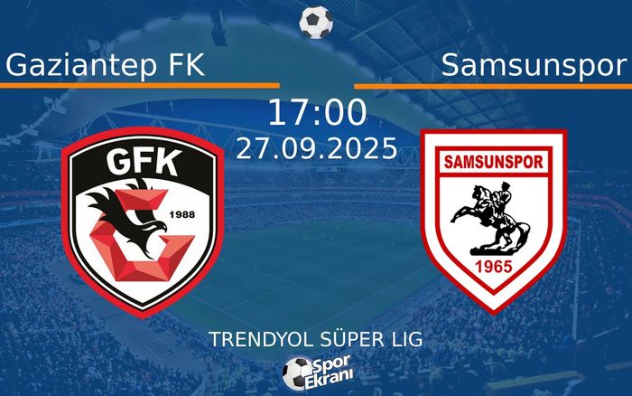 27 Eylül 2025 Gaziantep FK vs Samsunspor maçı Hangi Kanalda Saat Kaçta Yayınlanacak?