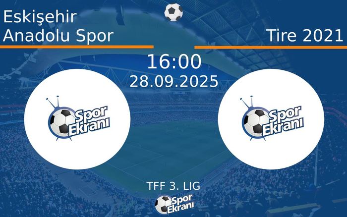 28 Eylül 2025 Eskişehir Anadolu Spor vs Tire 2021 maçı Hangi Kanalda Saat Kaçta Yayınlanacak?