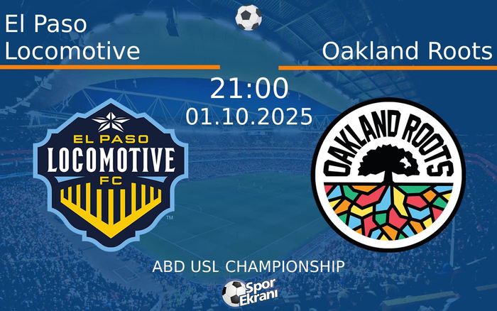 01 Ekim 2025 El Paso Locomotive vs Oakland Roots maçı Hangi Kanalda Saat Kaçta Yayınlanacak?