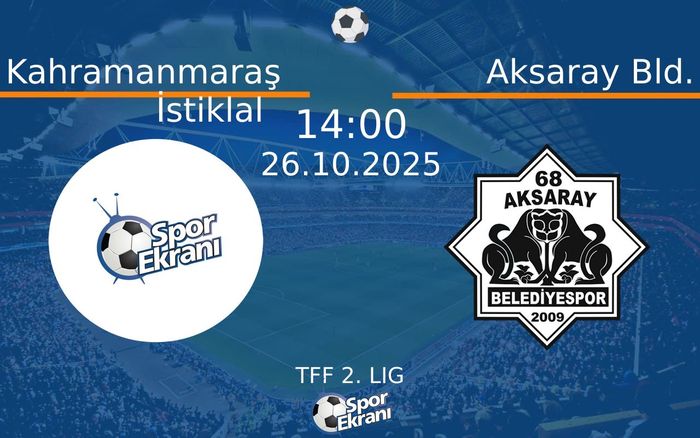 26 Ekim 2025 Kahramanmaraş İstiklal vs Aksaray Bld. maçı Hangi Kanalda Saat Kaçta Yayınlanacak?