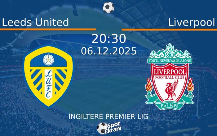 06 Aralık 2025 Leeds United vs Liverpool maçı Hangi Kanalda Saat Kaçta Yayınlanacak?