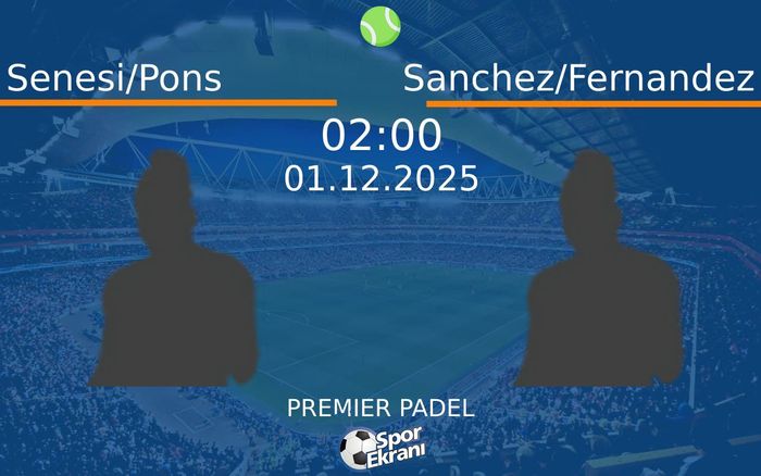 01 Aralık 2025 Senesi/Pons vs Sanchez/Fernandez maçı Hangi Kanalda Saat Kaçta Yayınlanacak?
