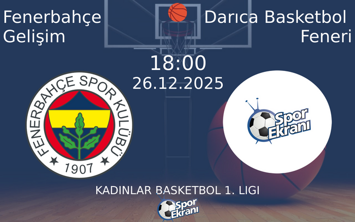 26 Aralık 2025 Fenerbahçe Gelişim vs Darıca Basketbol Feneri maçı Hangi Kanalda Saat Kaçta Yayınlanacak?