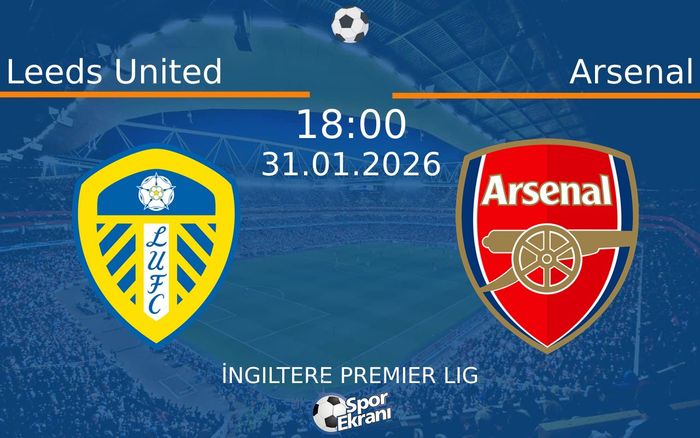 31 Ocak 2026 Leeds United vs Arsenal maçı Hangi Kanalda Saat Kaçta Yayınlanacak?