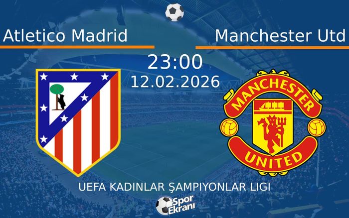 12 Şubat 2026 Atletico Madrid vs Manchester Utd maçı Hangi Kanalda Saat Kaçta Yayınlanacak?